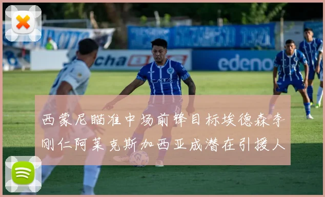 西蒙尼瞄准中场前锋目标埃德森李刚仁阿莱克斯加西亚成潜在引援人选