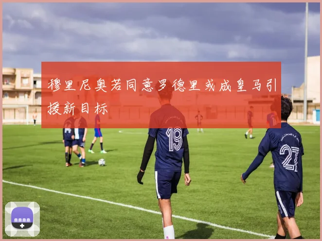 穆里尼奥若同意罗德里或成皇马引援新目标